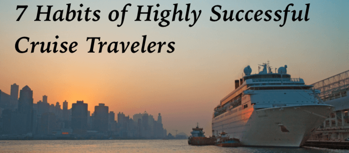7 Habits of Highly Successful Cruise Travelers